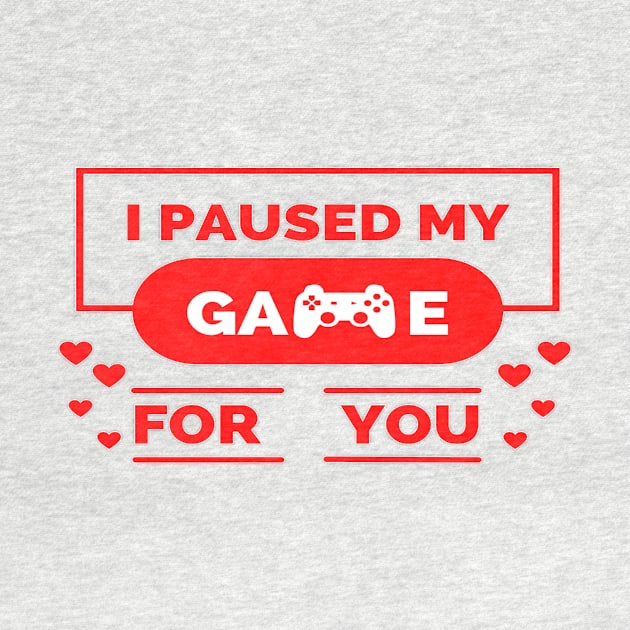 i paused my game for you ,gamer valentines day ,funny gamer gift idea by flooky